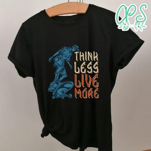 Think Less Live More Shirt