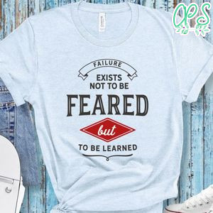 Failure Exists Not To Be Feared But To Be Learned Shirt
