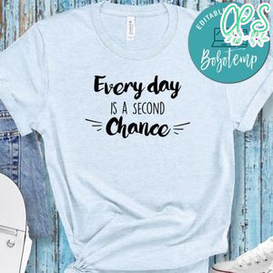 Every Day Is A Second Chance Shirt
