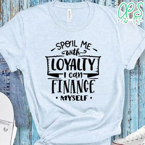 Spoil Me With Loyalty Shirt