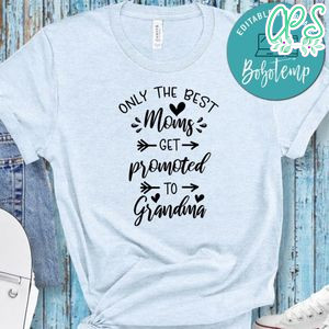 Pregnancy Only The Best Moms Get Promoted To Grandma Shirt