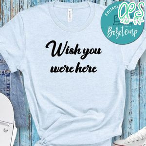 Wish You Were Here Shirt