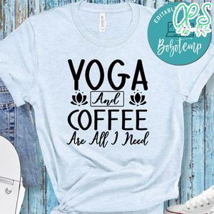 Yoga And Coffee Are All I Need Shirt