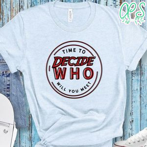Time To Decide Who Will You Meet Shirt