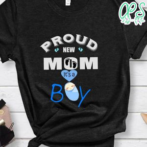 Proud New Mom it's A Boy Shirt