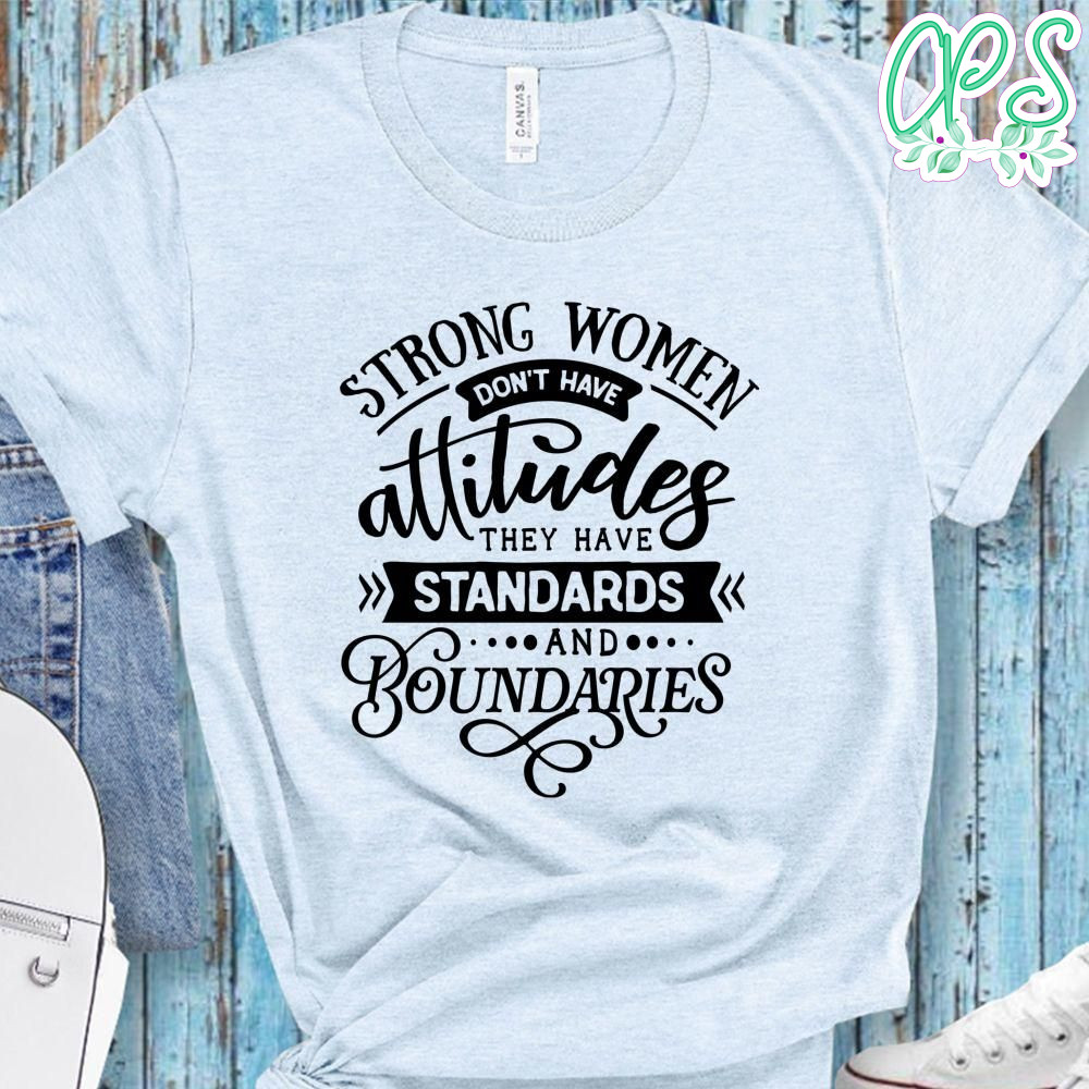 Strong Women Don t Have Attitudes Shirt CustomPartyShirts
