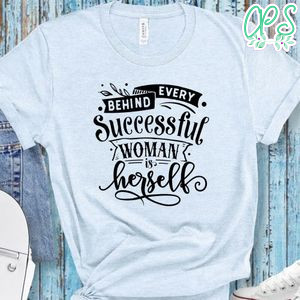 Behind Every Successful Woman Is Herself Shirt