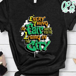 Every Thing Is Fair When You're Living In The City Shirt