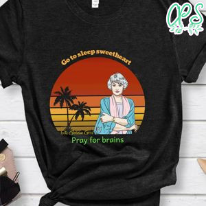 Go To Sleep Sweetheart Pray For Brains Shirt