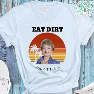 Golden Girls Shirt, Eat Dirt And Die Trash Shirt