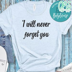 I Will Never Forget You Shirt
