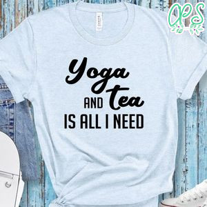 Yoga And Tea Is All I Need Shirt