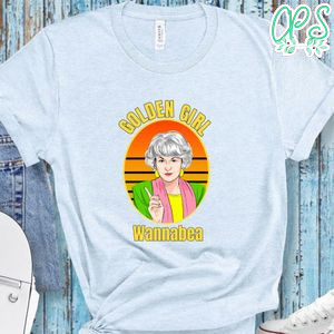 Golden Girl Dorothy Wannabea Shirt, Golden Girls Shirt