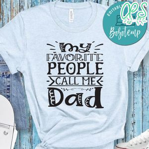 Father’s Day, My Favorite People Call me Dad Shirt