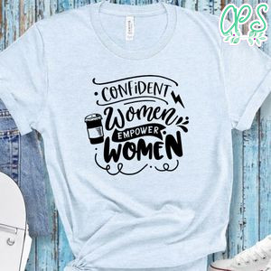 Confident Women Empower Women Shirt