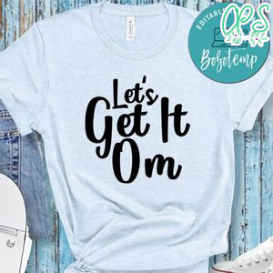 Let s Get It Om Shirt