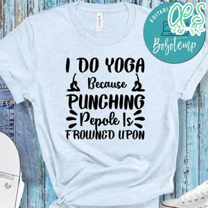 I Do Yoga Because Punching Pepole Is Frowned Upon Shirt