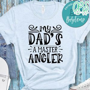 Father’s Day, My Dad's A Master Angler Shirt