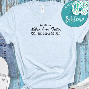 Pregnancy I'm Mother, Lover, Creator, The Goddess Shirt