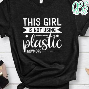 This Girl Is Not Using Plastic Anymore Shirt