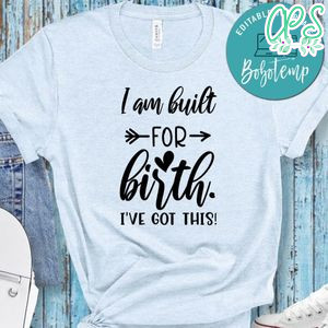 Pregnancy I Am Built For Birth. I've Got This Shirt