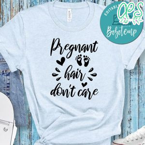 Pregnancy Pregnant Hair Don't Care Shirt