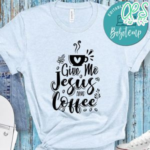 Give Me Jesus And Coffee Shirt