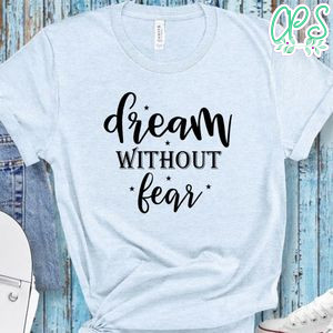 Dream Without Fear Shirt