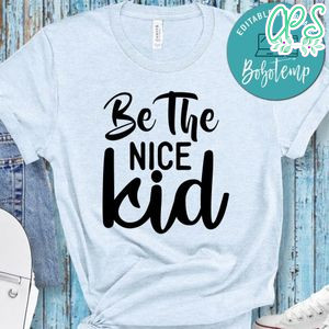 Be The Nice Kid Shirt
