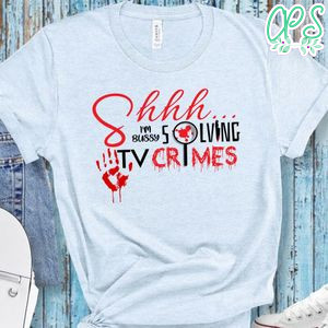 Shhh... I'm Bussy Solving TV Crimes Shirt