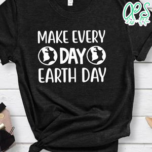 Make every Day Earth Day Shirt