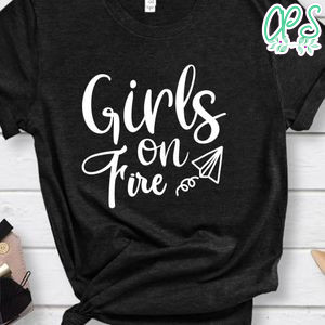 Girls On Fire Shirt