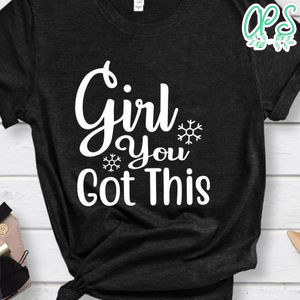 Girl You Got This Shirt