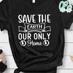 Save The Earth Our Only Home Shirt