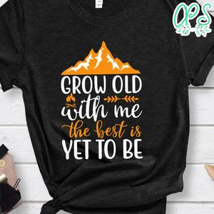 Grow Old With Me The Best Is Yet To Be Black Shirt