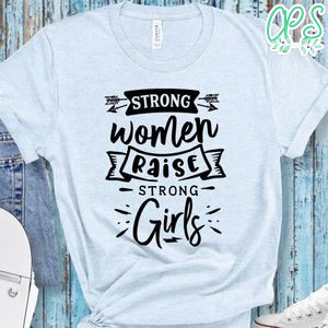 Strong Women Raise Strong Girls Unisex Shirt