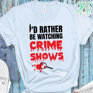 I'd Rather Be Watching Crime Shows Shirt