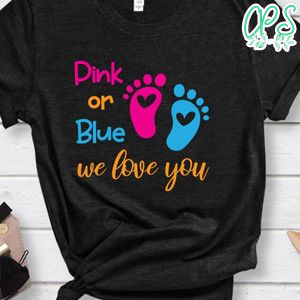 Pregnancy Pink Or Blue We Love You Shirt