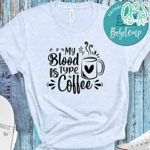My Blood Type Is Coffee Shirt