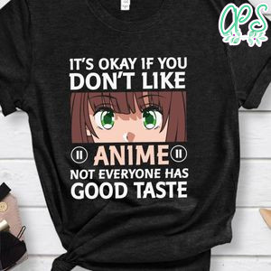 It's Okey If You Don't Like Anime Not Everyone Has Good Taste Shirt