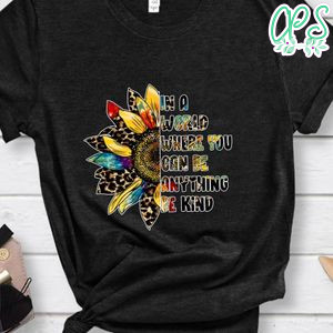 Be Kind Shirt, In A World Where You Can Be Anything Shirt