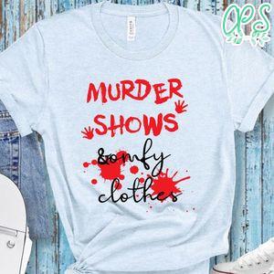 Murder Shows & Comfy Clothes Shirt