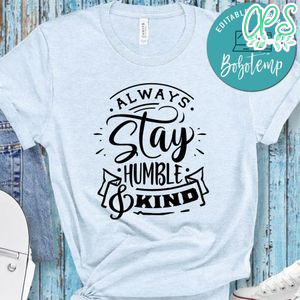 Always Stay Humble And Kind Shirt