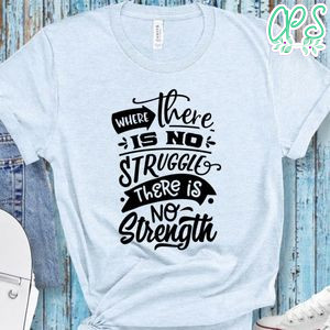 Where There Is No Struggle Shirt