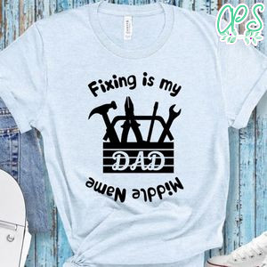 Fixing Is My Dad Middle Name Shirt