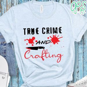True Crime And Crafting Shirt
