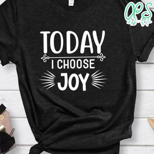 Today I Choose Joy Shirt
