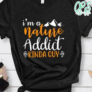 I'm A Nature Addict Kinda Guy Black Shirt