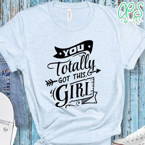 You Totally Got This Girl Unisex Shirt
