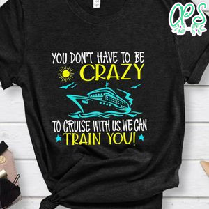 You Don't Have To Be Crazy Shirt